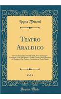 Teatro Araldico, Vol. 4: Ovvero Raccolta Generale Delle Armi Ed Insegne Gentilizie Delle PiÃ¹ Illustri E Nobili Casate Che Esisterono Un Tempo E Che Tuttora Fioriscono in Tutta l'Italia (Classic Reprint)