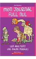 Mon Journal Full Nul: N° 5 - Les Adultes? Une Cause Perdue!