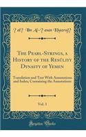 The Pearl-Strings, a History of the Resúliyy Dynasty of Yemen, Vol. 3: Translation and Text With Annotations and Index; Containing the Annotations (Classic Reprint)