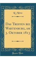 Das Treffen Bei Wartenburg, Am 3. Oktober 1813 (Classic Reprint)