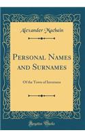 Personal Names and Surnames of the Town of Inverness: Of the Town of Inverness (Classic Reprint)