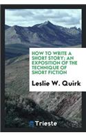 How to Write a Short Story: An Exposition of the Technique of Short Fiction