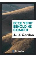 Ecce Venit = Behold He Cometh