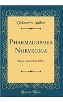 Pharmacopoea Norvegica: Regia Auctoritate Edita (Classic Reprint): Regia Auctoritate Edita (Classic Reprint)