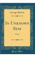 In Unknown Seas: A Poem (Classic Reprint)