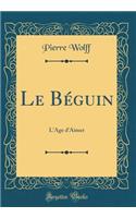 Le Béguin: L'Age d'Aimer (Classic Reprint)