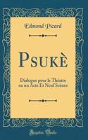 Psukè: Dialogue pour le Théatre en un Acte Et Neuf Scènes (Classic Reprint)