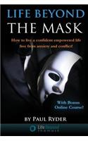 Life Beyond the Mask: How to Live a Confident Empowered Life Free from Anxiety and Conflict
