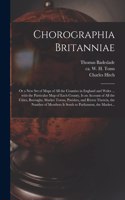 Chorographia Britanniae: or a New Set of Maps of All the Counties in England and Wales ... With the Particular Map of Each County, is an Account of All the Cities, Boroughs,