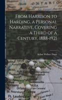 From Harrison to Harding, a Personal Narrative, Covering a Third of a Century, 1888-1921 [microform]