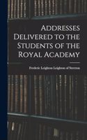 Addresses Delivered to the Students of the Royal Academy