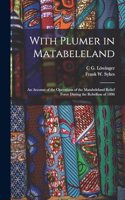 With Plumer in Matabeleland: An Account of the Operations of the Matabeleland Relief Force During the Rebellion of 1896