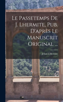 Le Passetemps De J. Lhermite, Pub. D'après Le Manuscrit Original ...