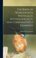 Birds of Wordsworth Poetically, Mythologically, and Comparatively Examined