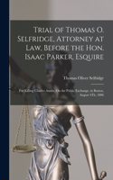 Trial of Thomas O. Selfridge, Attorney at Law, Before the Hon. Isaac Parker, Esquire
