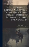 The Spiritual Lottery, A Selection, Tr. [into Engl. Verse] From G. Terstegen's 'frommen Lotterie', By E.a. Durand