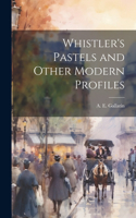 Whistler's Pastels and Other Modern Profiles