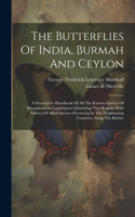 Butterflies Of India, Burmah And Ceylon: A Descriptive Handbook Of All The Known Species Of Rhopalocerous Lepidoptera Inhabiting That Region, With Notices Of Allied Species Occurring In The