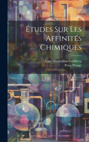 Études Sur Les Affinités Chimiques