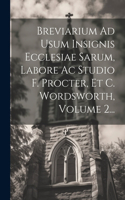 Breviarium Ad Usum Insignis Ecclesiae Sarum, Labore Ac Studio F. Procter, Et C. Wordsworth, Volume 2...