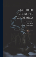 M. Tullii Ciceronis Academica: Recensuit, Variorum Notis Suas Immiscuit...