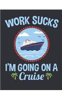 Work Sucks I'm Going On A Cruise