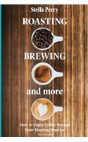 Roasting, Brewing and More: How to Enjoy Coffee Beyond your Morning Routine(Coffee)