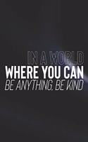 In A World You Can Be Anything, Be Kind: Daily Success, Motivation and Everyday Inspiration For Your Best Year Ever, 365 days to more Happiness Motivational Year Long Journal / Daily Notebo