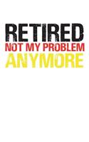 Retired Not My Problem Anymore