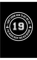 19 - I Don't Know How To Act My Age, I've Never Been This Old Before