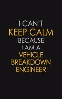 I Can't Keep Calm Because I Am A Vehicle Breakdown Engineer: Motivational: 6X9 unlined 129 pages Notebook writing journal