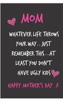 Mom, Whatever Life Throws Your Way..Just Remember This: Mother's Notebook from Son Daughter Kids Children Us - Funny Gag Cheeky Joke Birthday Journal for Mum, Sarcastic Rude Blank Book, Banter Occasions G