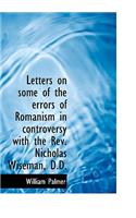 Letters on Some of the Errors of Romanism in Controversy with the REV. Nicholas Wiseman, D.D.