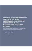 Reports to the Secretary of State for the Home Department on the Use of Phosphorus in the Manufacture of Lucifer Matches