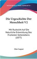 Die Urgeschichte Der Menschheit V2: Mit Rucksicht Auf Die Naturliche Entwicklung Des Fruhesten Seiteslebens (1877)