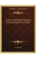 Ancient and Modern Initiation and Teachings of an Initiate