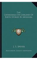 The Gatakamala Or Garland Of Birth Stories By Aryasura