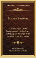 Michael Servetus: A Translation Of His Geographical, Medical And Astrological Writings With Introductions And Notes