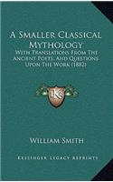 A Smaller Classical Mythology: With Translations from the Ancient Poets, and Questions Upon the Work (1882)