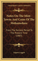 Notes On The Mint-Towns And Coins Of The Mohamedans: From The Earliest Period To The Present Time (1885)(English)