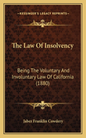 Law of Insolvency: Being the Voluntary and Involuntary Law of California (1880)