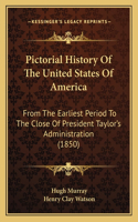 Pictorial History Of The United States Of America: From The Earliest Period To The Close Of President Taylor's Administration (1850)