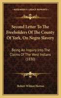 Second Letter To The Freeholders Of The County Of York, On Negro Slavery