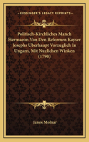 Politisch-Kirchliches Manch Hermaeon Von Den Reformen Kayser Josephs Uberhaupt Vorzuglich In Ungarn, Mit Nuzlichen Winken (1790)