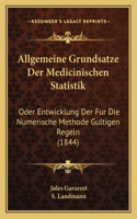 Allgemeine Grundsatze Der Medicinischen Statistik: Oder Entwicklung Der Fur Die Numerische Methode Gultigen Regeln (1844)