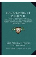 Don Sebastien Et Philippe II: Expose Des Negociations Entamees En Vue Du Mariage Du Roi De Portugal Avec Marguerite De Valois (1884)