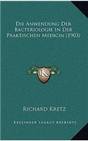 Die Anwendung Der Bacteriologie in Der Praktischen Medicin (1903)