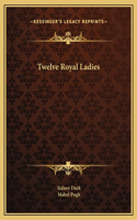 Twelve Royal Ladies