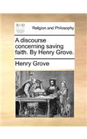 A Discourse Concerning Saving Faith. by Henry Grove.