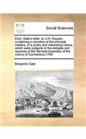 Doct. Gale's Letter, to J.W. Esquire, Containing a Narrative of the Principal Matters, of a Public and Interesting Nature, Which Were Subjects of the Debates and Resolves of the General Assembly of the Colony of Connecticut,1769